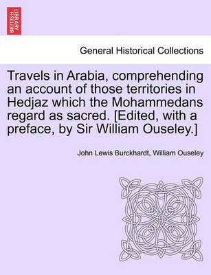 Book cover for Travels in Arabia, Comprehending an Account of Those Territories in Hedjaz Which the Mohammedans Regard as Sacred. [Edited, with a Preface, by Sir William Ouseley.]