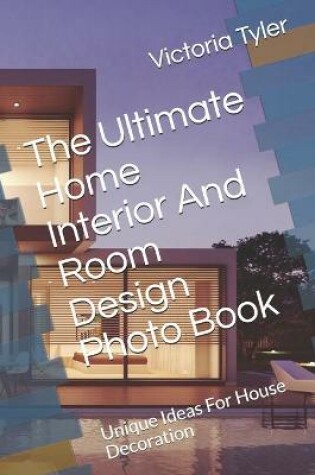 Cover of The Ultimate Home Interior And Room Design Photo Book