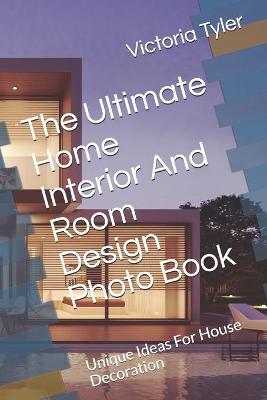 Book cover for The Ultimate Home Interior And Room Design Photo Book