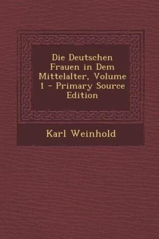 Cover of Die Deutschen Frauen in Dem Mittelalter, Volume 1 - Primary Source Edition