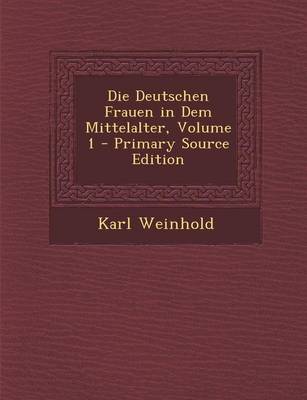 Book cover for Die Deutschen Frauen in Dem Mittelalter, Volume 1 - Primary Source Edition