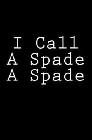 Cover of I Call A Spade A Spade