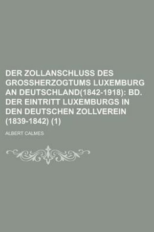 Cover of Der Zollanschluss Des Grossherzogtums Luxemburg an Deutschland(1842-1918) (1)