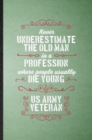 Cover of Never Underestimate an Old Man in a Profession People Usually Die Young Us Army Veteran