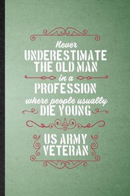 Book cover for Never Underestimate an Old Man in a Profession People Usually Die Young Us Army Veteran