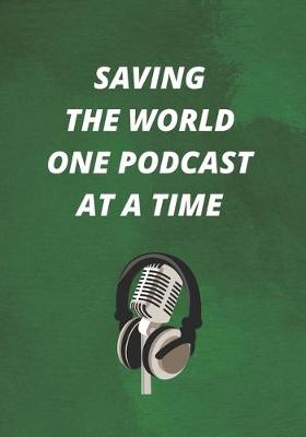 Book cover for Saving The World One Podcast At A Time