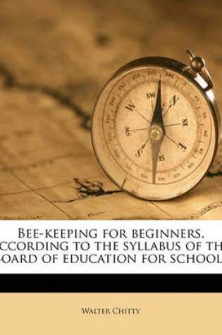 Cover of Bee-Keeping for Beginners, According to the Syllabus of the Board of Education for Schools