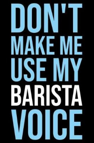 Cover of Don't Make Me Use My Barista Voice