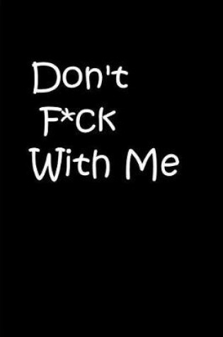 Cover of Don't F*ck With Me - Black Personalized Notebook / Extended Lined Pages