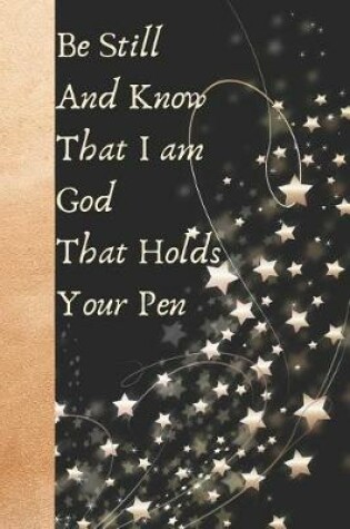 Cover of Be Still and Know That I Am God That Holds Your Pen