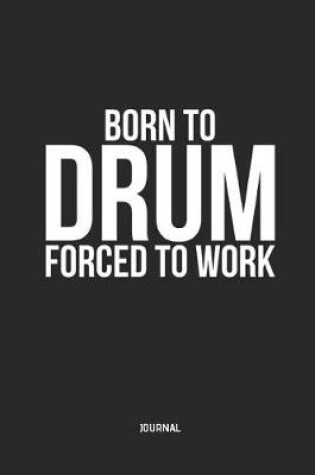 Cover of Born to Drum Forced to Work Journal