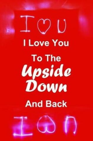 Cover of I Love You To The Upside Down And Back