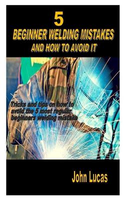 Book cover for 5 Beginner Welding Mistakes and How to Avoid It