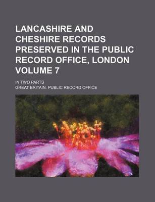 Book cover for Lancashire and Cheshire Records Preserved in the Public Record Office, London Volume 7; In Two Parts