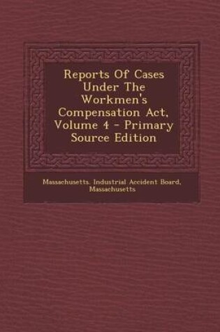 Cover of Reports of Cases Under the Workmen's Compensation ACT, Volume 4