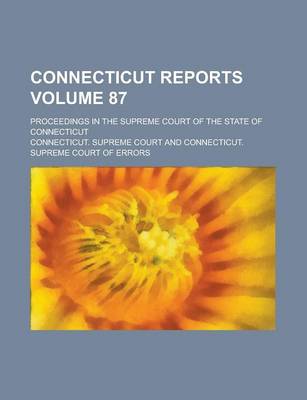 Book cover for Connecticut Reports; Proceedings in the Supreme Court of the State of Connecticut Volume 87