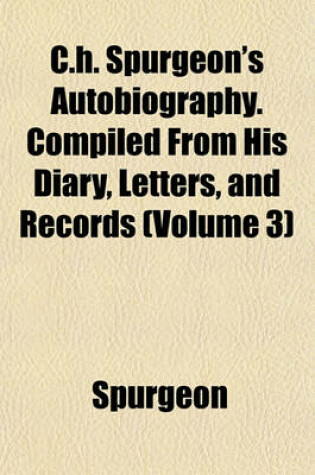 Cover of C.H. Spurgeon's Autobiography. Compiled from His Diary, Letters, and Records (Volume 3)