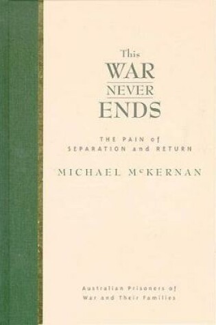 Cover of This War Never Ends: the Pain of Separation & Return of Australian Prisooners of War & Their Fa