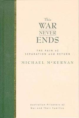 Book cover for This War Never Ends: the Pain of Separation & Return of Australian Prisooners of War & Their Fa