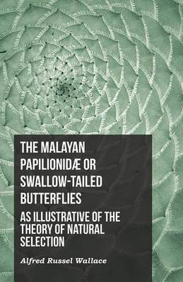 Book cover for The Malayan Papilionidã] or Swallow-Tailed Butterflies, as Illustrative of the Theory of Natural Selection