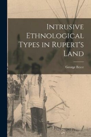 Cover of Intrusive Ethnological Types in Rupert's Land [microform]