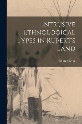 Book cover for Intrusive Ethnological Types in Rupert's Land [microform]
