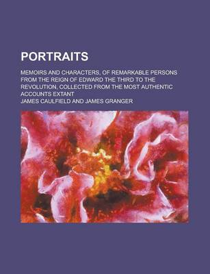 Book cover for Portraits; Memoirs and Characters, of Remarkable Persons from the Reign of Edward the Third to the Revolution, Collected from the Most Authentic Accounts Extant