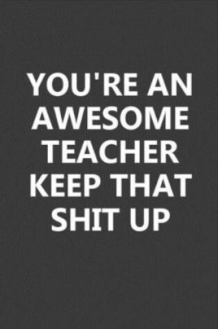 Cover of You're An Awesome Teacher Keep That Shit Up