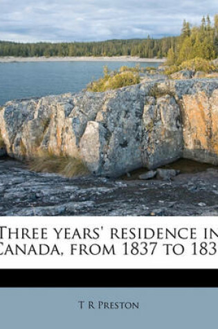 Cover of Three Years' Residence in Canada, from 1837 to 1839 Volume 1