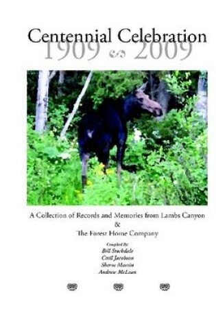 Cover of Centennial Celebration 1909 - 2009: A Collection of Records and Memories from Lambs Canyon & The Forest Home Company