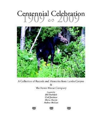 Book cover for Centennial Celebration 1909 - 2009: A Collection of Records and Memories from Lambs Canyon & The Forest Home Company