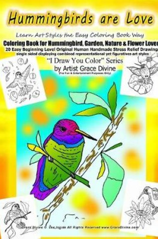 Cover of Hummingbirds are Love Learn Art Styles the Easy Coloring Book Way Coloring Book for Hummingbird, Garden, Nature & Flower Lovers 20 Easy