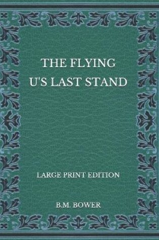 Cover of The Flying U's Last Stand - Large Print Edition