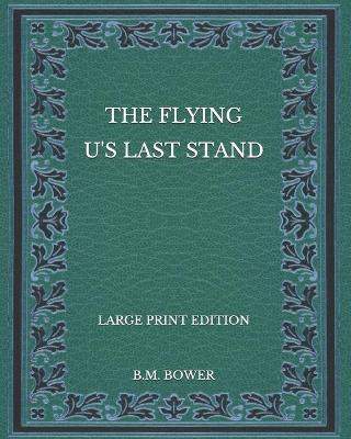 Book cover for The Flying U's Last Stand - Large Print Edition