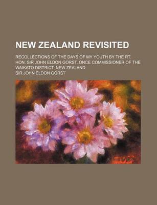 Book cover for New Zealand Revisited; Recollections of the Days of My Youth by the Rt. Hon. Sir John Eldon Gorst, Once Commissioner of the Waikato District, New Zeal