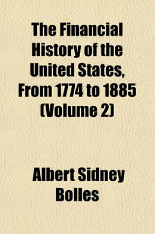 Cover of The Financial History of the United States, from 1774 to 1885 (Volume 2)