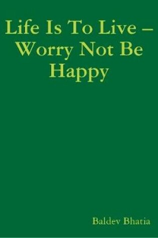 Cover of Life Is to Live - Worry Not Be Happy