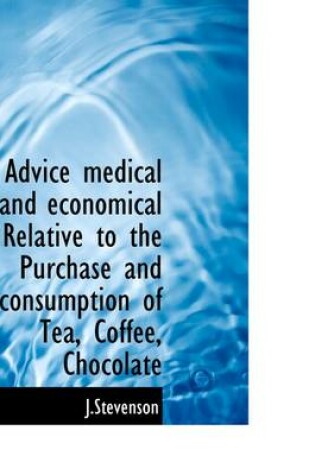 Cover of Advice Medical and Economical Relative to the Purchase and Consumption of Tea, Coffee, Chocolate