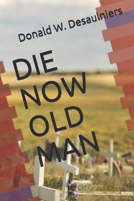 Book cover for Die Now Old Man