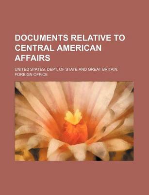 Book cover for Documents Relative to Central American Affairs