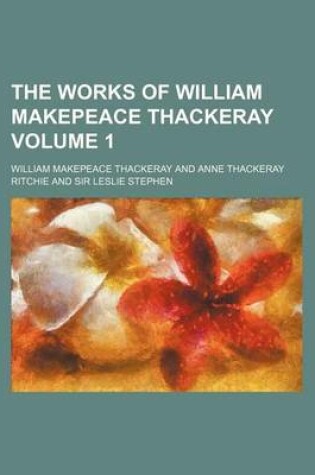 Cover of The Works of William Makepeace Thackeray Volume 1