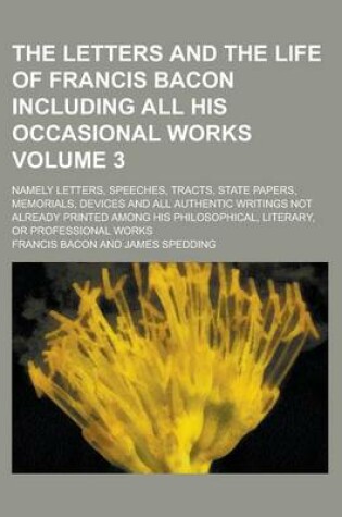 Cover of The Letters and the Life of Francis Bacon Including All His Occasional Works; Namely Letters, Speeches, Tracts, State Papers, Memorials, Devices and a