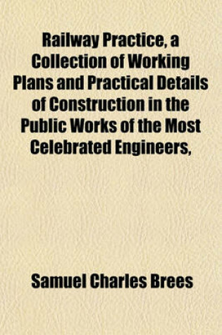 Cover of Railway Practice, a Collection of Working Plans and Practical Details of Construction in the Public Works of the Most Celebrated Engineers,