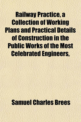 Book cover for Railway Practice, a Collection of Working Plans and Practical Details of Construction in the Public Works of the Most Celebrated Engineers,