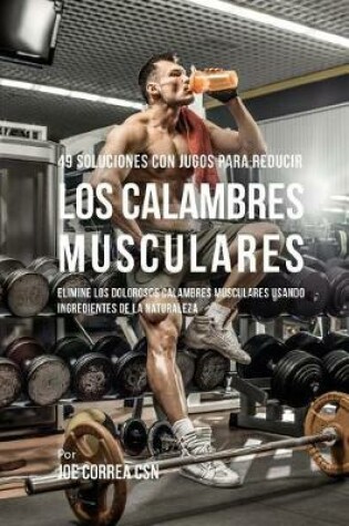 Cover of 49 Soluciones Con Jugos Para Reducir los Calambres Musculares