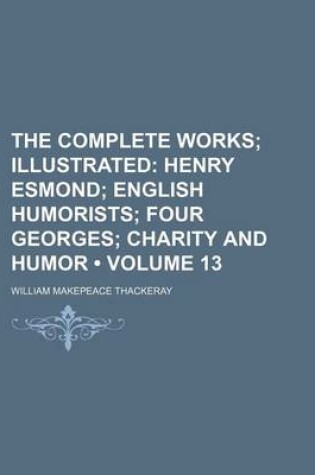 Cover of The Complete Works (Volume 13); Illustrated Henry Esmond English Humorists Four Georges Charity and Humor