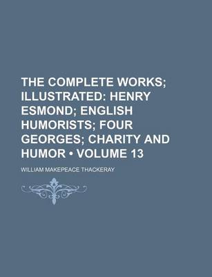 Book cover for The Complete Works (Volume 13); Illustrated Henry Esmond English Humorists Four Georges Charity and Humor