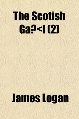Book cover for The Scotish Gael Volume 2; Or, Celtic Manners, as Preserved Among the Highlanders, Being an Historical and Descriptive Account of the Inhabitants, Antiquities, and National Peculiarities of Scotland More Particularly of the Northern, or Gaelic Parts of Th