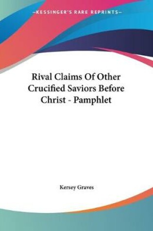 Cover of Rival Claims Of Other Crucified Saviors Before Christ - Pamphlet