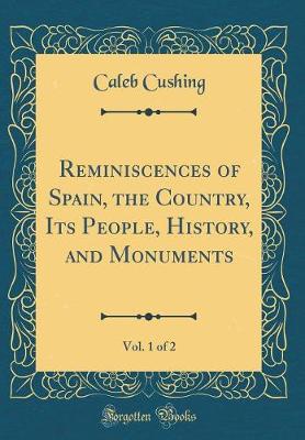 Book cover for Reminiscences of Spain, the Country, Its People, History, and Monuments, Vol. 1 of 2 (Classic Reprint)